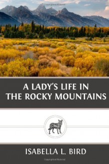 A Lady?s Life in the Rocky Mountains - Isabella L. Bird