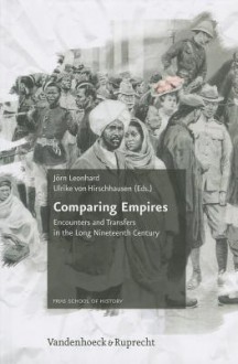 Comparing Empires: Encounters and Transfers in the Long Nineteenth Century - Ulrike von Hirschhausen, Jörn Leonhard