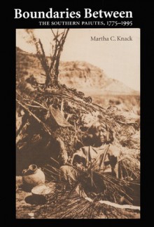 Boundaries Between: The Southern Paiutes, 1775-1995 - Martha C. Knack