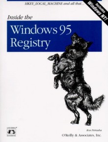 Inside the Windows 95 Registry: A Guide for Programmers, System Administrators, and Users - Ron Petrusha