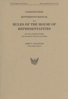 Constitution, Jefferson's Manual, and Rules of the House of Representatives of the United States, One Hundred Twelvth Congress - House (U.S.), House (U.S.)