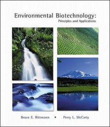 Environmental Biotechnology: Principles and Applications. Bruce E. Rittmann, Perry L. McCarty - Bruce E. Rittmann, Perry L. McCarty