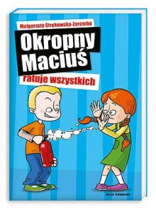 Okropny Maciuś ratuje wszystkich - Małgorzata Strękowska-Zaremba