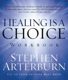 Healing is a Choice Workbook: 10 Decisions That Will Transform Your Life and the 10 Lies That Can Prevent You From Making Them - Stephen Arterburn M. Ed., Bill Martin