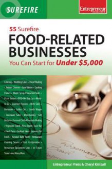 55 Surefire Food-Related Businesses You Can Start for Under $5000 - Grant Cooper, Entrepreneur Press