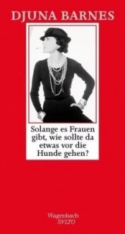 Solange es Frauen gibt, wie sollte da etwas vor die Hunde gehen? Acht Portraits. - Djuna Barnes