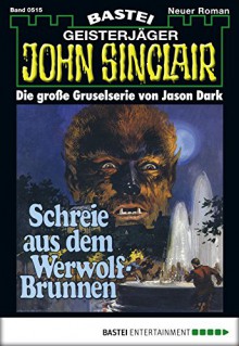 John Sinclair - Folge 0515: Schreie aus dem Werwolf-Brunnen (German Edition) - Jason Dark