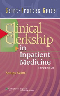 Saint-Frances Guide: Clinical Clerkship in Inpatient Medicine (Saint-Frances Guide Series) - Sanjay Saint, Saint MD MPH, Sanjay