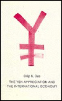 The Yen Appreciation And The International Economy - Dilip K. Das