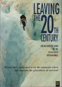 Leaving the 20th Century: The Incomplete Work of the Situationist International - Chris Gray, Larry Law