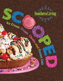 Southern Living Scooped: Ice cream treats, cheats, and frozen eats - The Editors of Southern Living Magazine