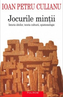 Jocurile mintii. Istoria ideilor, teoria culturii, epistemologie - Ioan Petru Culianu