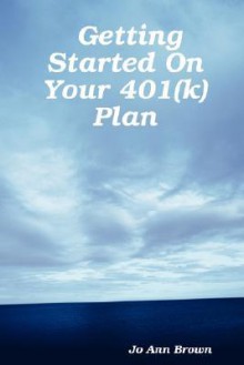 Getting Started on Your 401(k) Plan - Jo Ann Brown