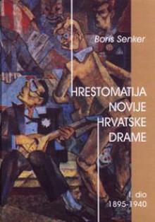 Hrestomatija novije hrvatske drame, I. dio (1895-1940) - Boris Senker