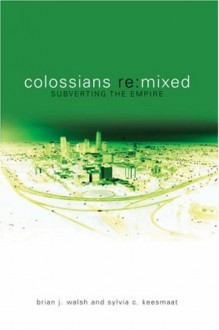 Colossians Remixed: Subverting The Empire - Brian J. Walsh