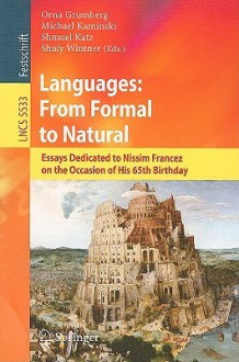 Languages: From Formal To Natural: Essays Dedicated To Nissim Francez On The Occasion Of His 65th Birthday (Lecture Notes In Computer Science / Programming And Software Engineering) - Orna Grumberg, Michael Kaminski, Shmuel Katz, Shuly Wintner