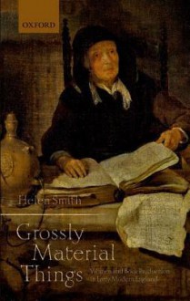 'Grossly Material Things': Women and Book Production in Early Modern England - Helen Smith