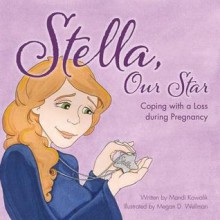 Stella, Our Star: Coping with a Loss During Pregnancy - Mandi Kowalik, Megan D. Wellman