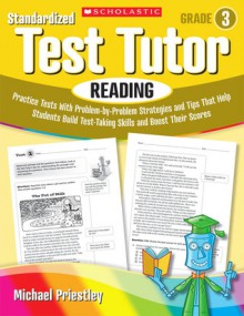 Standardized Test Tutor: Reading: Grade 3: Practice Tests With Question-by-Question Strategies and Tips That Help Students Build Test-Taking Skills and Boost Their Scores - Michael Priestley