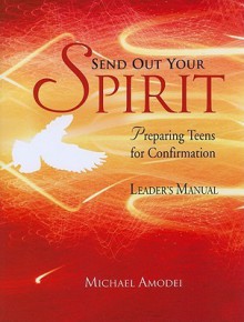 Send Out Your Spirit - Leader's Manual A Confirmation Handbook for Faith - Michael Amodei