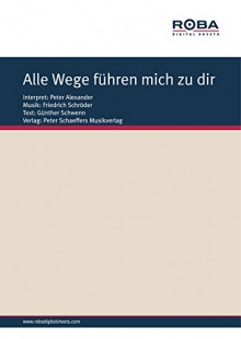 Alle Wege führen mich zu dir (German Edition) - Friedrich Schröder, Günther Schwenn, Peter Alexander