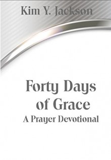 Forty Days of Grace: A Prayer Devotional - Kim Y. Jackson