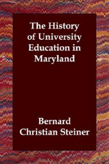 The History of University Education in Maryland - Bernard Christian Steiner