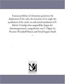 Famous problems of elementary geometry: the duplication of the cube; the trisection of an angle; the quadrature of the circle - F. Klein, David Eugene Smith, Wooster Woodruff Beman