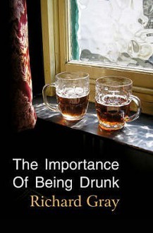 The Importance Of Being Drunk - Richard Gray