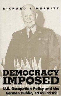 Democracy Imposed: U.S. Occupation Policy and the German Public, 1945-1949 - Richard L. Merritt, Bruce A. Williams, Albert R. Matheny