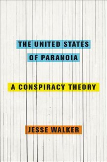 The United States of Paranoia: A Conspiracy Theory - Jesse Walker