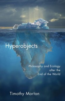 Hyperobjects: Philosophy and Ecology after the End of the World (Posthumanities) - Timothy Morton