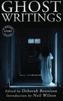 Ghost Writings: A Ghost Story Guide - Deborah Bennison, Neil Wilson