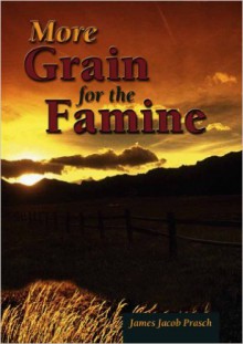 More Grain For The Famine - James Jacob Prasch