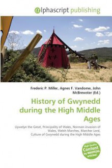 History of Gwynedd during the High Middle Ages - Agnes F. Vandome, Sam B Miller II