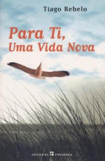 Para ti, Uma Vida Nova - Tiago Rebelo