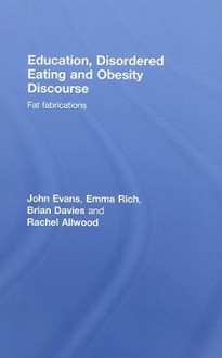 Obesity, Education and Eating Disorders: Fat Fabrications - John Evans, Brian Davies, Emma Rich