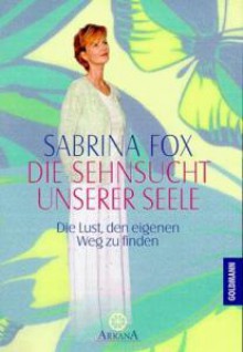 Die Sehnsucht Unserer Seele. Die Lust, Den Eigenen Weg Zu Finden - Sabrina Fox