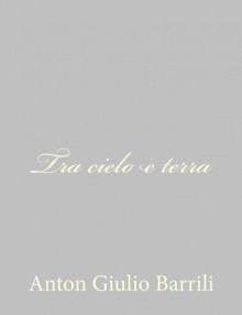 Tra cielo e terra (Italian Edition) - Anton Giulio Barrili