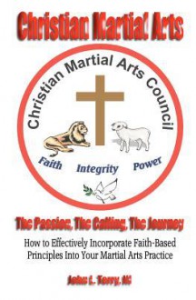 Christian Martial Arts: The Passion, The Calling The Journey - John Terry