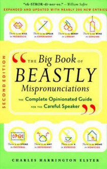 The Big Book of Beastly Mispronunciations: The Complete Opinionated Guide for the Careful Speaker - Charles Harrington Elster