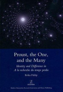 Proust, the One, and the Many: Identity and Difference in a la Recherche Du Temps Perdu - Erika Fulop