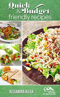 Cheap Meals: Quick & Budget Friendly Recipes With a Professional Taste. Get Ready For Preparing Mouthwatering Recipes (Budget Friendly Recipes, Budget Friendly Meals, Cheap Meals, Recipes On Budget) - Alexandra Alexa