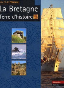 La Bretagne, Terre d'histoire - Christophe Hardy, Franck Jouve, Andre Laurent, Patrick Restellini, Jean-Vincent Bacquart