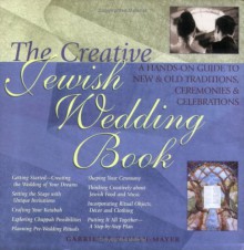 The Creative Jewish Wedding Book: A Hands-On Guide to New & Old Traditions, Ceremonies & Celebrations - Gabrielle Kaplan-Mayer, Sue Levi Elwell, Kerry M. Olitzky