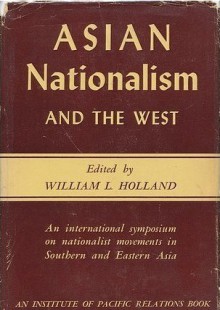 Asian Nationalism And The West - William L. Holland, George McTurnan Kahin, Philippe Devillers, T.H. Silcock, Ungku Aziz