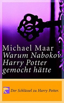 Warum Nabokov Harry Potter gemocht hätte. Der Schlüssel zu Harry Potter! Mit einem Nachwort zu Harry V. - Michael Maar