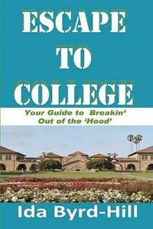 Escape to College: Your Guide to Breakin' Out of the 'Hood' - Ida Byrd-Hill, Kevin Hill