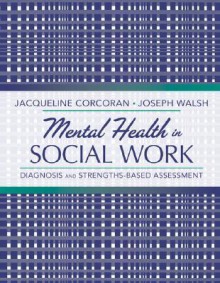 Mental Health in Social Work: A Casebook on Diagnosis and Strengths-Based Assessment - Jacqueline Corcoran, Joseph Walsh