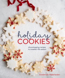 Holiday Cookies: Showstopping Recipes to Sweeten the Season - Elisabet der Nederlanden